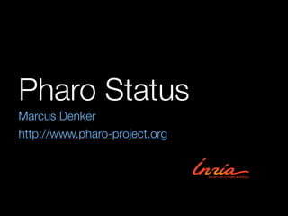 Pharo Status 
Marcus Denker 
http://www.pharo-project.org 
 