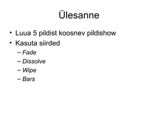 Ülesanne Luua 5 pildist koosnev pildishow Kasuta siirded Fade Dissolve Wipe Bars 
