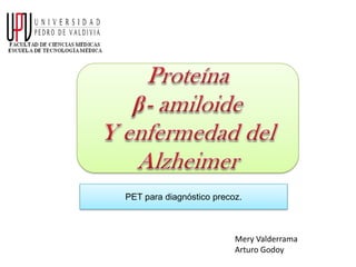 PET para diagnóstico precoz.



                          Mery Valderrama
                          Arturo Godoy
 