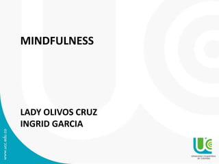 MINDFULNESS
LADY OLIVOS CRUZ
INGRID GARCIA
 