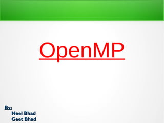 OpenMP
By:By:
Neel BhadNeel Bhad
Geet BhadGeet Bhad
 