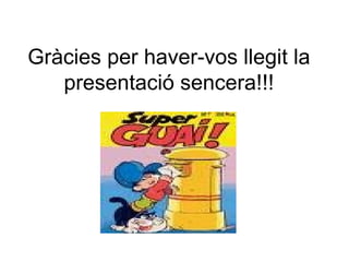 Gràcies per haver-vos llegit la presentació sencera!!! 