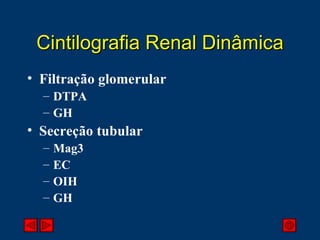 Cintilografia Renal Dinâmica Filtração glomerular DTPA GH Secreção tubular Mag3 EC OIH GH 