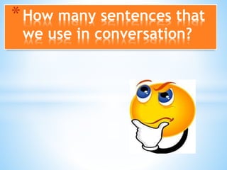 *How many sentences that
we use in conversation?
 