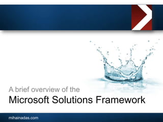Microsoft Solutions Framework A brief overview of the 