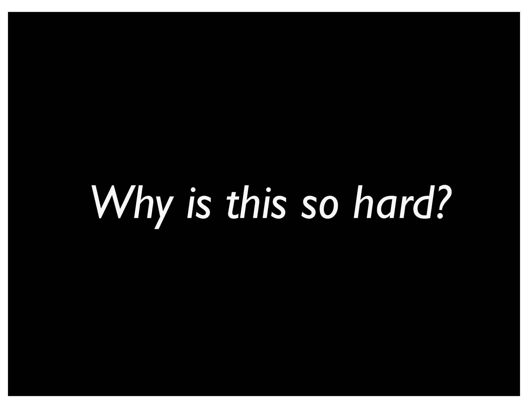 Why is this so hard?
 