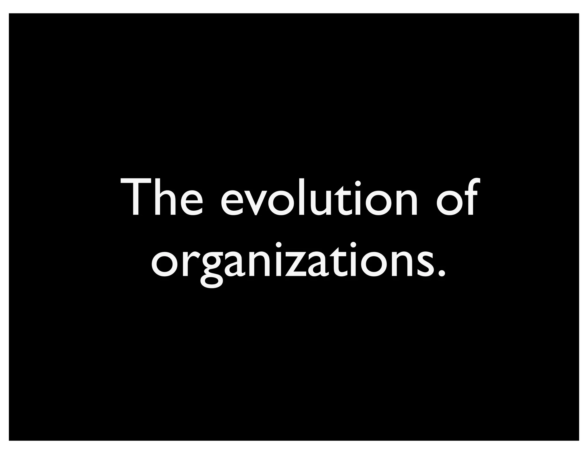 The evolution of
 organizations.
 