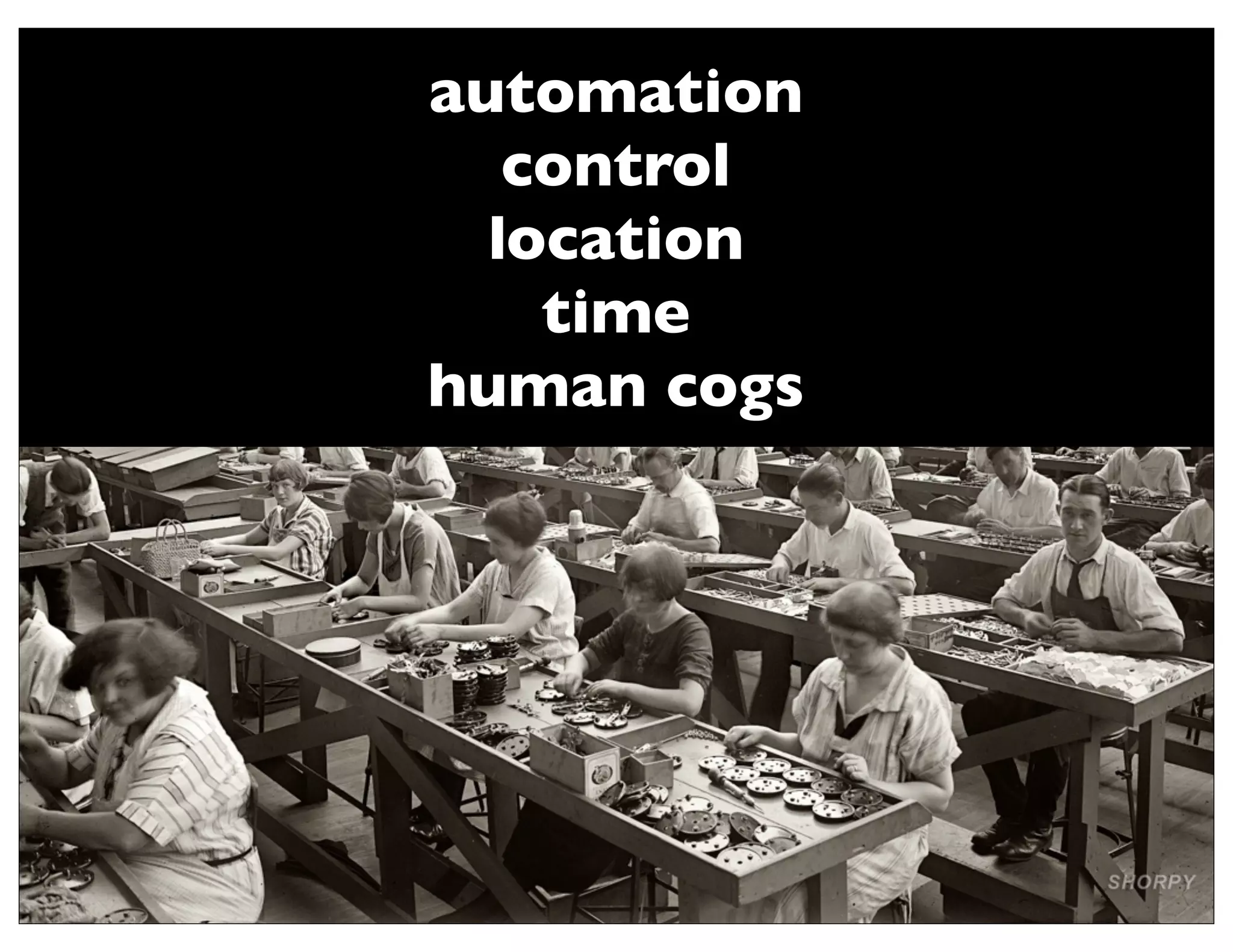 automation
   control
  location
    time
human cogs
 
