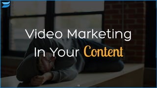 Video Marketing
In Your Content
13
 