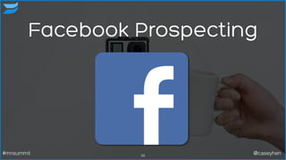 Facebook Prospecting
34#mnsummit @caseyhen
 