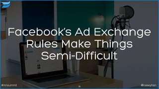Facebook’s Ad Exchange
Rules Make Things
Semi-Difficult
36#mnsummit @caseyhen
 
