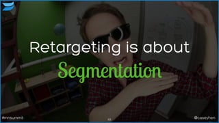 Retargeting is about
Segmentation
63#mnsummit @caseyhen
 