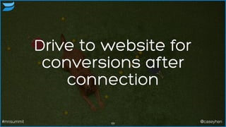 Drive to website for
conversions after
connection
69#mnsummit @caseyhen
 