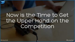 85#mnsummit @caseyhen
Now is the Time to Get
the Upper Hand on the
Competition
 