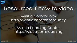86#mnsummit @caseyhen
Resources if new to video
Wistia Community
http://wistia.com/community
Wistia Learning Center
http://wistia.com/learning
 