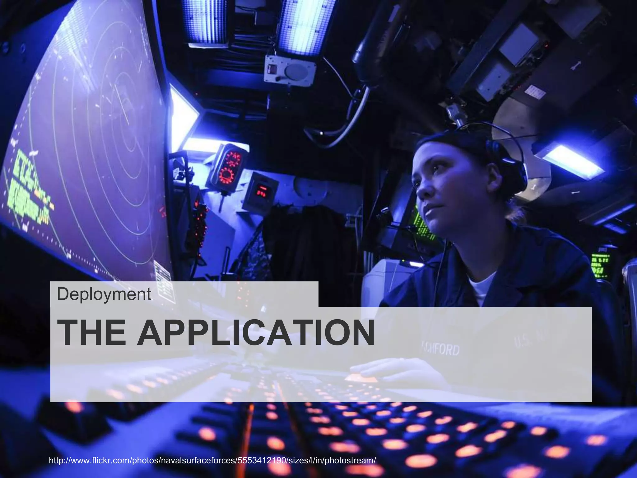 Deployment

 THE APPLICATION


http://www.flickr.com/photos/navalsurfaceforces/5553412190/sizes/l/in/photostream/
 