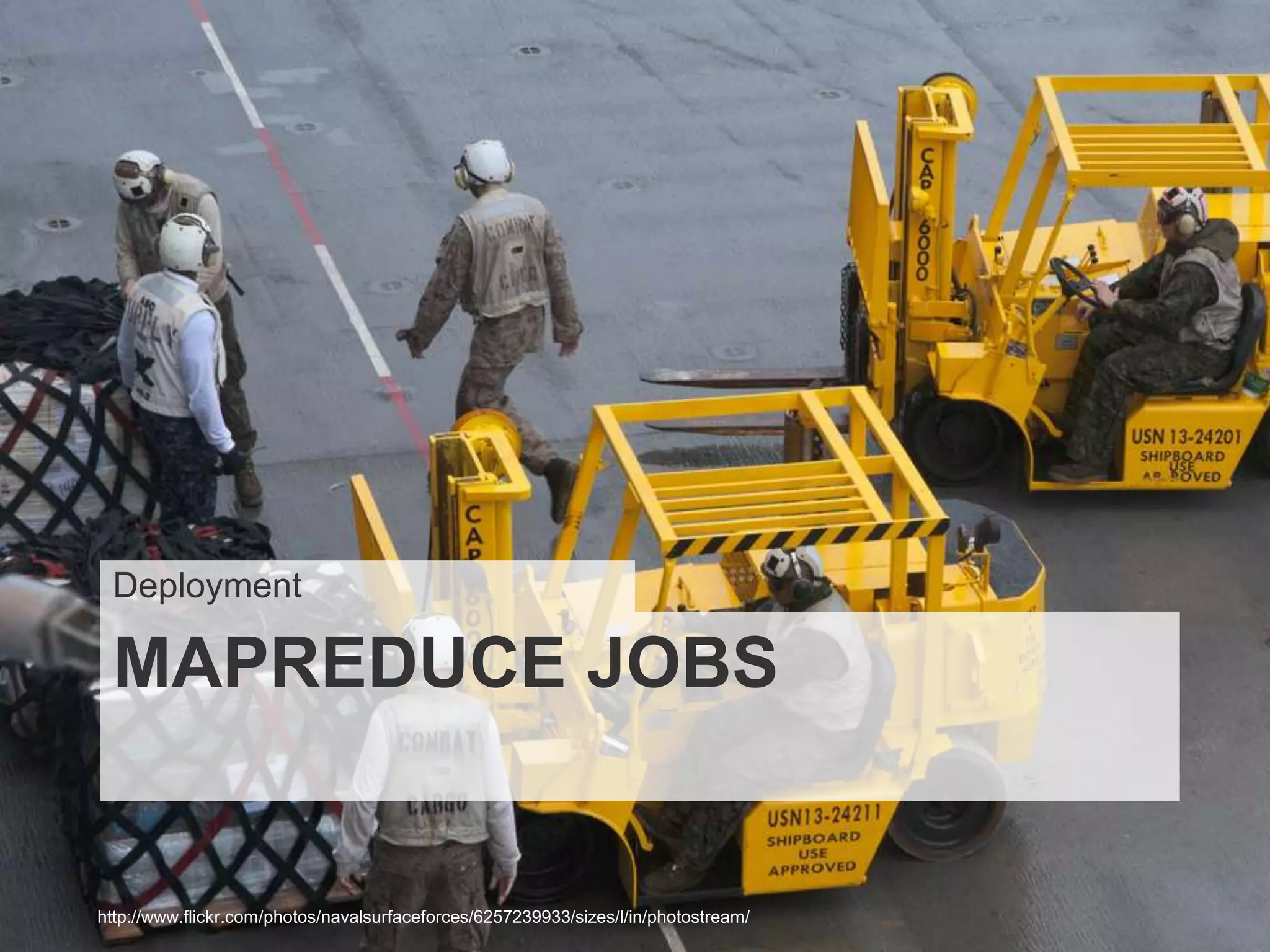 Deployment

 MAPREDUCE JOBS


http://www.flickr.com/photos/navalsurfaceforces/6257239933/sizes/l/in/photostream/
 