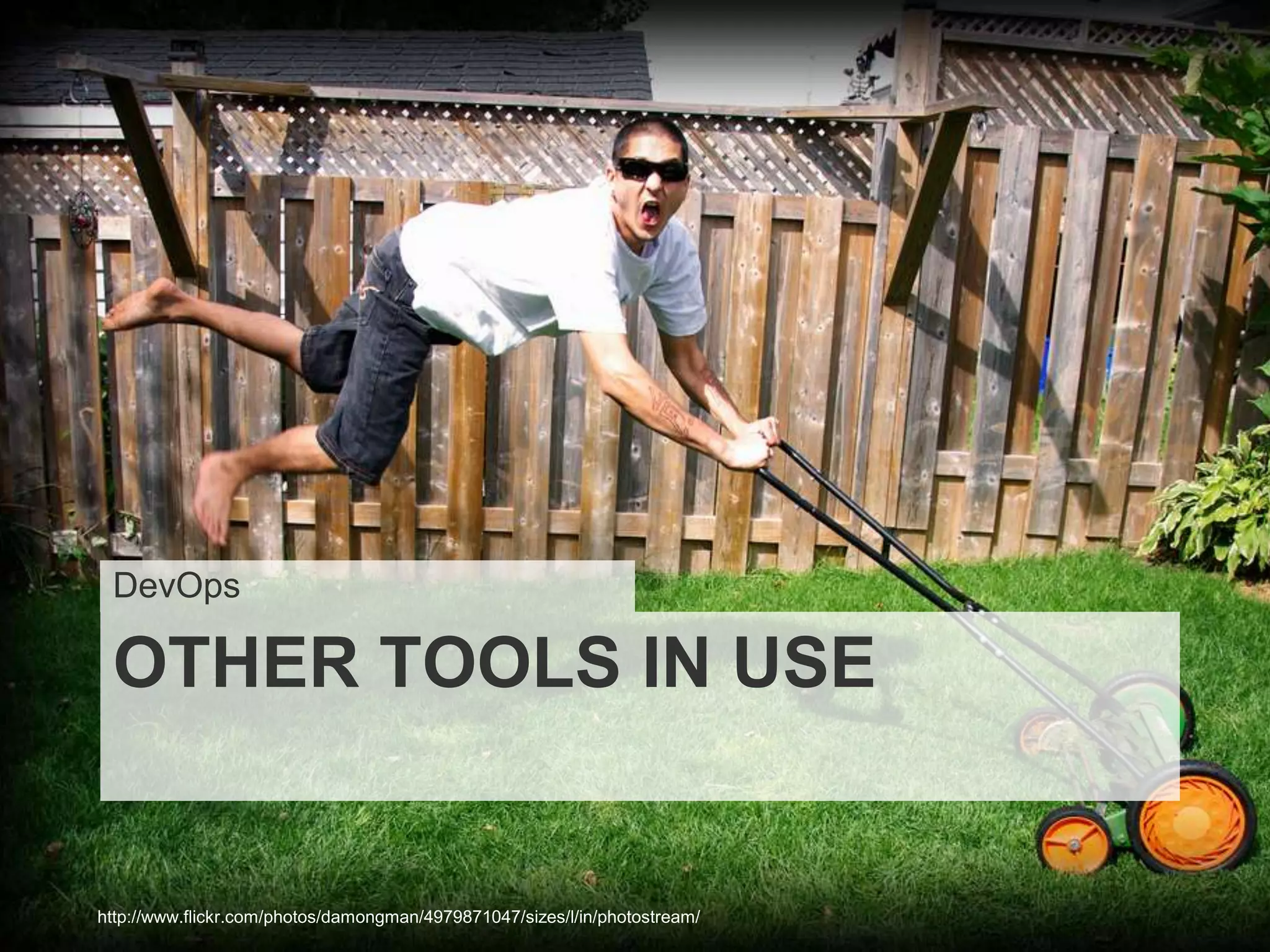 DevOps

 OTHER TOOLS IN USE


http://www.flickr.com/photos/damongman/4979871047/sizes/l/in/photostream/
 