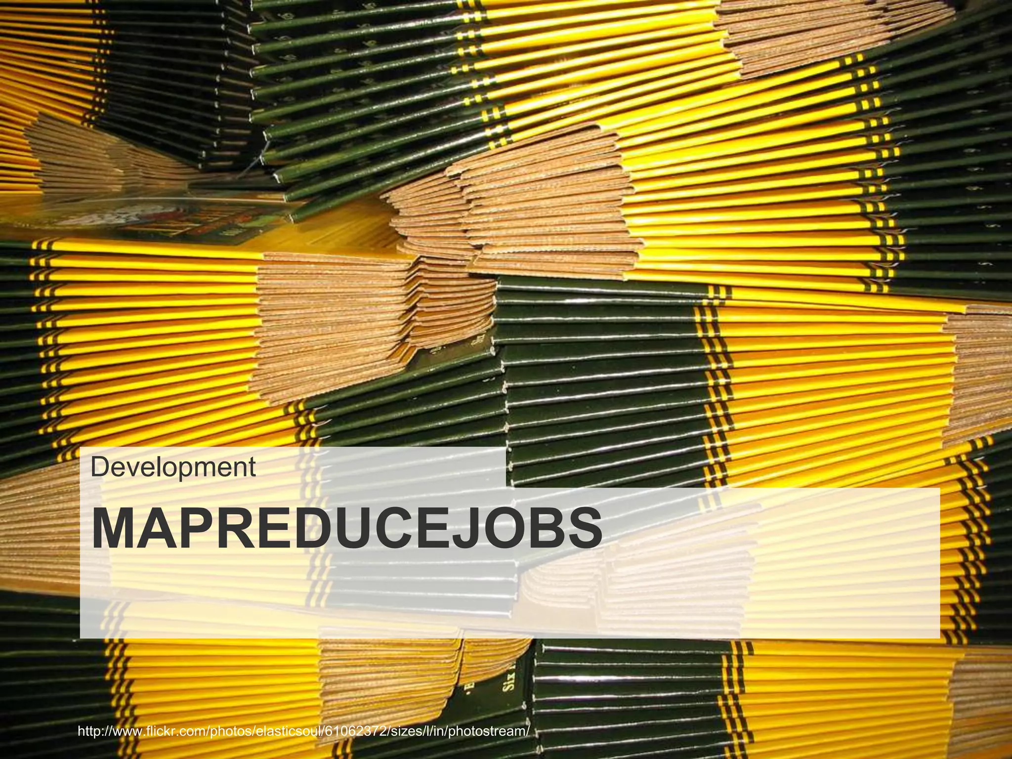 Development

 MAPREDUCEJOBS


http://www.flickr.com/photos/elasticsoul/61062372/sizes/l/in/photostream/
 