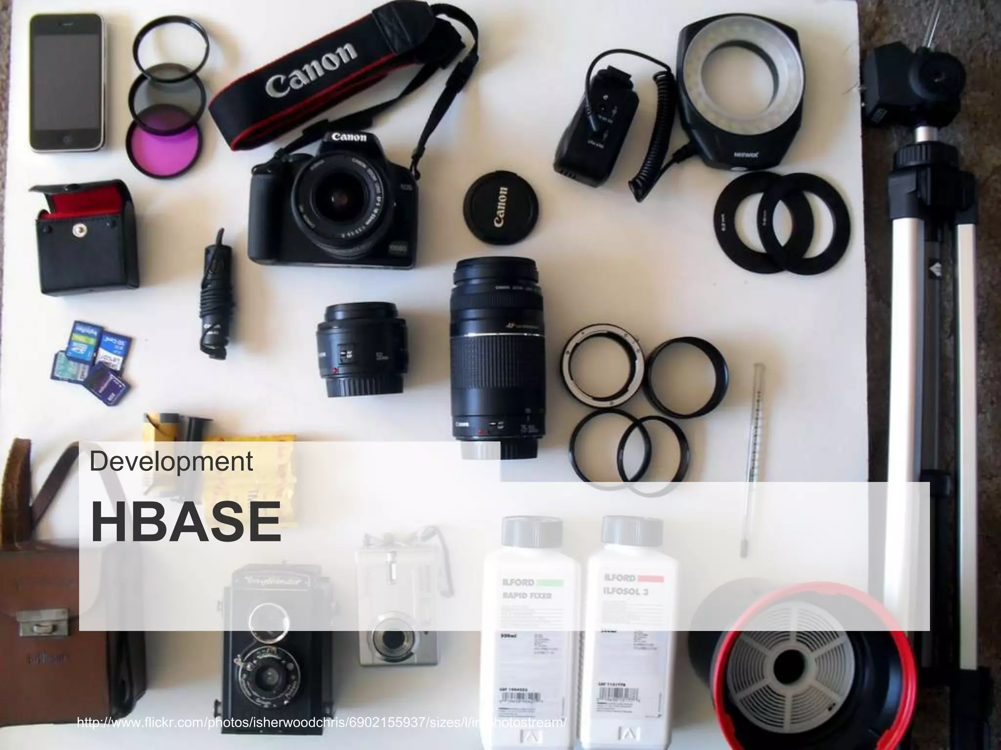 Development

 HBASE


http://www.flickr.com/photos/isherwoodchris/6902155937/sizes/l/in/photostream/
 