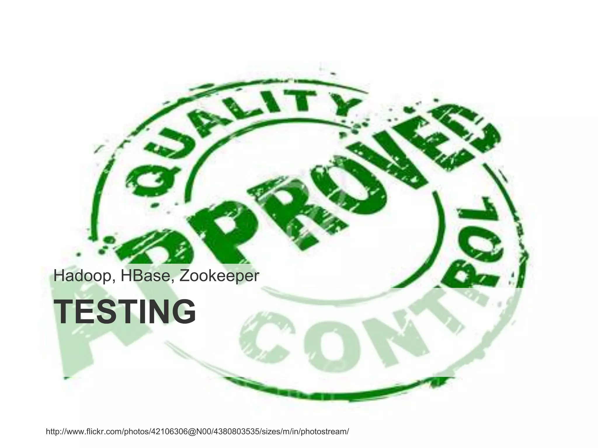 Hadoop, HBase, Zookeeper

 TESTING


http://www.flickr.com/photos/42106306@N00/4380803535/sizes/m/in/photostream/
 