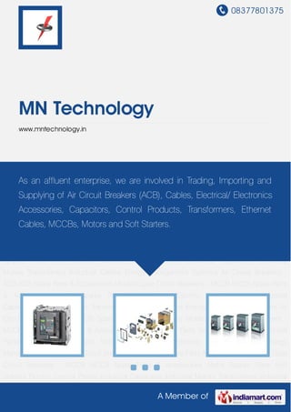 08377801375




     MN Technology
     www.mntechnology.in




Air Circuit Breakers - ACB ACB Spare Parts & Accessories Molded Case Circuit Breakers -
MCCB MCCBaffluentParts & Accessories Motor Spares in Trading, Importing and
   As an Spare enterprise, we are involved Parts Soft Starters Electric Control
Panels Industrial Capacitors Industrial Motors Transformers Industrial Cables Energy
     Supplying of Air Circuit Breakers (ACB), Cables, Electrical/ Electronics
Management Systems Air Circuit Breakers - ACB ACB Spare Parts & Accessories Molded Case
     Accessories, Capacitors, Control Products, Transformers, Ethernet
Circuit Breakers - MCCB MCCB Spare Parts & Accessories Motor Spares Parts Soft
     Cables, MCCBs, Motors and Soft Starters.
Starters Electric Control Panels Industrial Capacitors Industrial Motors Transformers Industrial
Cables Energy Management Systems Air Circuit Breakers - ACB ACB Spare Parts &
Accessories Molded Case Circuit Breakers - MCCB MCCB Spare Parts & Accessories Motor
Spares   Parts   Soft   Starters   Electric   Control   Panels   Industrial   Capacitors   Industrial
Motors Transformers Industrial Cables Energy Management Systems Air Circuit Breakers -
ACB ACB Spare Parts & Accessories Molded Case Circuit Breakers - MCCB MCCB Spare Parts
& Accessories Motor Spares Parts Soft Starters Electric Control Panels Industrial
Capacitors Industrial Motors Transformers Industrial Cables Energy Management Systems Air
Circuit Breakers - ACB ACB Spare Parts & Accessories Molded Case Circuit Breakers -
MCCB MCCB Spare Parts & Accessories Motor Spares Parts Soft Starters Electric Control
Panels Industrial Capacitors Industrial Motors Transformers Industrial Cables Energy
Management Systems Air Circuit Breakers - ACB ACB Spare Parts & Accessories Molded Case
Circuit Breakers - MCCB MCCB Spare Parts & Accessories Motor Spares Parts Soft
Starters Electric Control Panels Industrial Capacitors Industrial Motors Transformers Industrial

                                                        A Member of
 