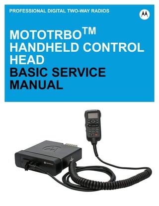 PROFESSIONAL DIGITAL TWO-WAY RADIOS
MOTOTRBOTM
HANDHELD CONTROL
HEAD
BASIC SERVICE
MANUAL
 