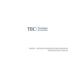 CM3207 - METODOS NUMERICOS PARA INGENIERIA
INTRODUCCION A MATLAB
 