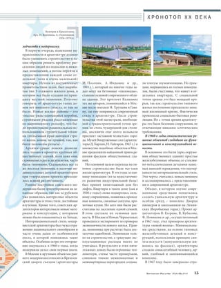 Х Р О Н О Т О П X X В Е К А 
Московское Наследие № 6 (36) 2014 15 
зодчества к модернизму. 
В первую очередь изменение на- 
правленности в архитектуре должно 
было удешевить строительство и та- 
ким образом решить проблему рас- 
селения людей из подвалов и нежи- 
лых помещений, а потом перейти к 
предоставлению каждой семье от- 
дельной (хотя и очень маленькой) 
квартиры. Исходя из поставленных 
правительством задач, был вырабо- 
тан тип 5-этажного жилого дома, в 
котором все было создано по прин- 
ципу жесткой экономии. Поэтому 
говорить об архитектуре таких до- 
мов нет никакого смысла, ее там не 
было. Новые жилые районы – это 
унылые ряды одинаковых коробок, 
стройными рядами расставленные 
по выровненному рельефу, что бы- 
ло продиктовано рациональным ис- 
пользованием строительной техни- 
ки (подъемный кран двигался стро- 
го вдоль домов, по прямой, так, как 
были положены рельсы). 
Архитектурные поиски дозволя- 
лись только в проектах крупных об- 
щественных зданий, хотя даже они, 
строившиеся раз в десятилетия, часто 
были типовыми. Сказывалась все та 
же жесткая экономия, и наличие ин- 
дивидуальных деталей архитекторам 
при утверждении проекта приходи- 
лось всякий раз отстаивать. 
Ранние постройки советского мо- 
дернизма были ориентированы на за- 
падные образцы, так как за рубежом 
уже появились интересные объекты 
архитектуры в этом стиле, достойные 
изучения. Кроме того, советских ар- 
хитекторов интересовали новые мате- 
риалы и конструкции, с которыми 
можно было ознакомиться на Западе. 
Интернациональный стиль модер- 
нистской архитектуры был чужд отра- 
жению национального своеобразия и 
часто очень далек от особенностей 
места, в которой появлялись такие 
объекты. Особенно остро это отторже- 
ние ощущалось в 1960-е годы, когда 
модернизм делал свои первые шаги. 
В Москве к крупным объектам ран- 
него модернизма относится Кремлев- 
ский дворец съездов (архитекторы 
М. Посохин, А. Мндоянц и др., 
1961 г.), который на многие годы за- 
дал моду на бетонные «пилонады», 
ставшие основой современного обли- 
ка здания. Это проспект Калинина 
тех же авторов, появившийся в Мос- 
кве после поездки Н. Хрущева в Гава- 
ну, где ему понравился современный 
стиль в архитектуре. После строи- 
тельства этой магистрали, необходи- 
мой с градостроительной точки зре- 
ния, но столь чужеродной для столи- 
цы, москвичи еще долго называли 
проспект «вставной челюстью» горо- 
да. Музей Вооруженных сил (архитек- 
торы Д. Бархин, Н. Гайгаров, 1965 г.) и 
множество подобных объектов в Мос- 
кве продолжили найденный прием ре- 
шения фасадов общественных зда- 
ний. 
Но основной целью перехода на ти- 
повое строительство была все-таки 
жилая архитектура. В эти годы за еди- 
ницу типизации (из-за недостаточно- 
го развития индустриальной базы) 
был принят пятиэтажный дом без 
лифта. Квартиры в таком доме (как в 
1920-е годы) снова подверглись силь- 
ному сокращению, появились проход- 
ные комнаты, смежные санузлы, кро- 
хотные кухни. Но зато они были рас- 
считаны на заселение одной семьей. 
В этом состояла их основная цен- 
ность. В Москве в Новых Черемушках 
проводился эксперимент по проверке 
экономичности нового жилья. Прав- 
да, экономика при расчетах была дос- 
таточно однобокой. Экономили толь- 
ко на строительстве, а грядущие экс- 
плуатационные расходы никто не 
учитывал. В результате в этих пяти- 
этажных домах были огромные теп- 
лопотери, стены часто промерзали, 
слишком тонкие межкомнатные и 
межквартирные перегородки создава- 
ли плохую шумоизоляцию. Но граж- 
дане, вырвавшись из тесных коммуна- 
лок, были счастливы, что живут в от- 
дельных квартирах. С социальной 
точки зрения это был мощный про- 
рыв, так как строительство типового 
жилья постепенно преодолело мощ- 
ный жилищный кризис. Фактически 
произошла социально-бытовая рево- 
люция. Но с точки зрения архитекту- 
ры это были безликие сооружения, не 
отвечающие никаким эстетическим 
требованиям. 
В 1960-е годы стилистическое ре- 
шение объектов следовало их функ- 
циональной и конструктивной яс- 
ности. 
В основном это были (при сооруже- 
нии общественных зданий) простые 
железобетонные объемы со стеклян- 
но-металлическими деталями навес- 
ных панелей ограждения, что подчер- 
кивало их интернациональный стиль. 
Эти черты считались новым веянием 
и ассоциировались с представления- 
ми о современной архитектуре. 
Объект, в котором зодчие совре- 
менными средствами попытались 
создать уникальную архитектуру и 
особую среду, – комплекс Дворца 
пионеров и школьников на Ленин- 
ских (Воробьевых горах). Проект ар- 
хитекторов В. Егерева, В. Кубасова, 
Ф. Новикова и др., осуществленный 
в 1962 году, стал примером архитек- 
туры «новой волны». Минимальны- 
ми средствами, на основе типовых 
железобетонных деталей и конст- 
рукций, использовав принцип син- 
теза искусств (монументальную жи- 
вопись на фасадах), архитекторы 
создали сомасштабный человеку, яр- 
кий, удобный и запоминающийся 
комплекс. 
В 1967 году было завершено стро- 
Велотрек в Крылатском. 
Арх. Н. Воронина, А. Оспенников. 
1976–1979 гг. 
 