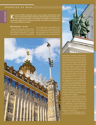 она должна была, открывшись 1 ав- 
густа 1937 года, просуществовать 
всего 100 дней. Поэтому павильоны, 
рассчитанные на 3 месяца работы, 
строились как легкие сооружения – 
небольшого размера, деревянные. 
Однако после посещения ответствен- 
ной строительной площадки прави- 
тельственной комиссией прозвучало 
мнение, что выставка в таком виде не 
будет отражать величие достижений 
советского народа, что все павильо- 
ны нужно срочно переделать и при- 
дать всему комплексу парадно-мону- 
ментальный вид, соответствующий 
пафосу времени. При этом было при- 
нято решение продлить срок дейст- 
вия выставки до 5 лет, что, естествен- 
но, предъявляло ко всем сооружени- 
ям совершенно другие требования. 
В 1938 году автор проекта генплана 
и главный архитектор ВСХВ В. Олтар- 
жевский и начальник Стройуправле- 
ния И. Коросташевский, как допус- 
тившие серьезные ошибки (читай: не 
сумевшие предугадать будущие пар- 
тийные установки), были арестованы 
и отправлены в Сибирь. 
Руководство работой по заверше- 
нию теперь уже капитальной, значи- 
мой не только для Москвы, но и для 
всей страны ВСХВ возложили на 
С.Е. Чернышева, главного архитекто- 
ра города. После нового назначения 
срок открытия комплекса был наме- 
чен на 1 августа 1939 года, и эта дата 
переносу не подлежала. 
Сказать, что это рекордные сроки, – 
не сказать ничего. Но ВСХВ была от- 
Х Р О Н О Т О П X X В Е К А 
Временщики – не мы! 
Идею об устройстве сельскохозяй- 
ственной выставки высказал съезд 
колхозников-ударников, который 
постановил сделать ее временной: 
ЮБИЛЕЙ 
Комплекс ВДНХ, пожалуй, один из самых ярких памятников своей 
эпохи, отразивший пафос времени и преставления советского чело- 
века о светлом будущем, о красивой, счастливой и сытой жизни в 
идеальном городе. В это «будущее» каждый мог приехать, посмотреть на 
него и даже потрогать руками. 
54 № 6 (36) 2014 Московское Наследие 
 