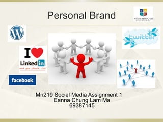 Personal Brand




Mn219 Social Media Assignment 1
      Eanna Chung Lam Ma
            69387145
 