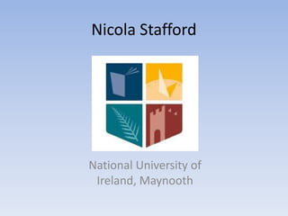 Nicola Stafford




National University of
 Ireland, Maynooth
 