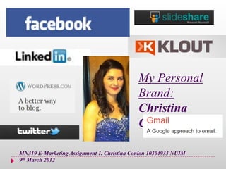 My Personal
                                            Brand:
                                            Christina
                                            Conlon

MN319 E-Marketing Assignment 1. Christina Conlon 10304933 NUIM
9th March 2012
 