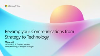 Revamp your Communications from
Strategy to Technology
Microsoft
Liz Sundet | Sr. Program Manager
Jeffrey Manning | Sr. Program Manager
 