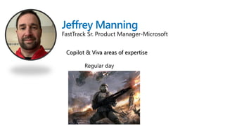 Jeffrey Manning
FastTrack Sr. Product Manager-Microsoft
Copilot & Viva areas of expertise
Regular day
 