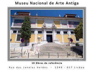 Museu Nacional de Arte Antiga 10 Obras de referência Rua das Janelas Verdes  -  1249 - 017 Lisboa 