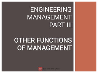 ENGINEERING
MANAGEMENT
PART III
OTHER FUNCTIONS
OF MANAGEMENT
 