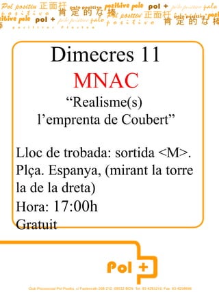 Dimecres  11 MNAC “ Realisme(s)  l’emprenta de Coubert” Lloc de trobada: sortida <M>. Plça. Espanya, (mirant la torre la de la dreta)  Hora:  17:00h Gratuit Hora:16:30h 