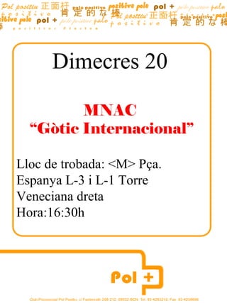 Dimecres 20

         MNAC
  “Gòtic Internacional”

Lloc de trobada: <M> Pça.
Espanya L-3 i L-1 Torre
Veneciana dreta
Hora:16:30h
 