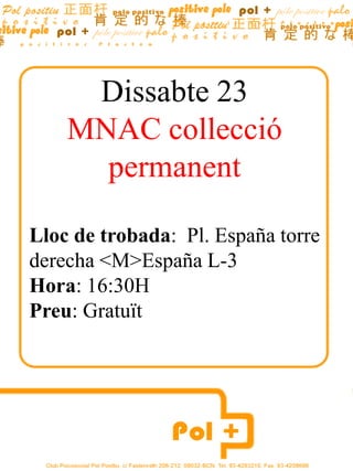 Dissabte 23
    MNAC collecció
      permanent

Lloc de trobada: Pl. España torre
derecha <M>España L-3
Hora: 16:30H
Preu: Gratuït
 