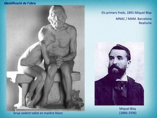 Els primers freds, 1891-Miquel Blay  Grup sedent tallat en marbre blanc   MNAC / MAM. Barcelona  Realisme   Miquel Blay  (1866-1936)   Identificació de l’obra 