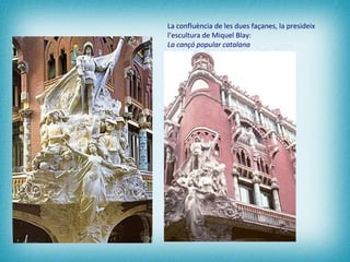 La confluència de les dues façanes, la presideix l’escultura de Miquel Blay:  La cançó popular catalana  