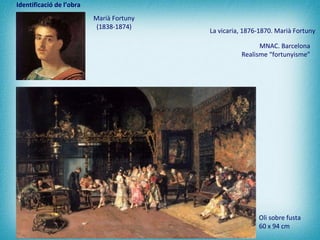 La vicaria, 1876-1870. Marià Fortuny  Oli sobre  fusta  60  x  94 cm   Marià Fortuny  (1838-1874)   MNAC. Barcelona  Realisme “fortunyisme”   Identificació de l’obra 