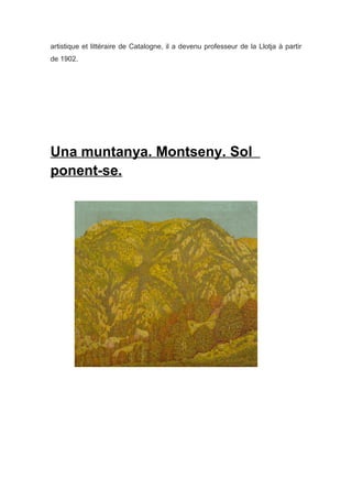 artistique et littéraire de Catalogne, il a devenu professeur de la Llotja à partir
de 1902.
Una muntanya. Montseny. Sol
ponent-se.
 