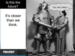 Is this the
  future?           You. Are. Hired.



It’s closer
              ATS
 than we
   think.




                                       44
 