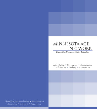 MINNESOTA ACE
                                                               NETWORK
                                                              Supporting Women in Higher Education




                                                          Identifying • Developing • Encouraging
                                                            Ad va n c i n g • L i n k i n g • S u p p o r t i n g




Identifying • Developing • Encouraging
  Ad va n c i n g • L i n k i n g • S u p p o r t i n g
 