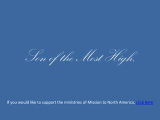 Son of the Most High. If you would like to support the ministries of Mission to North America, click here