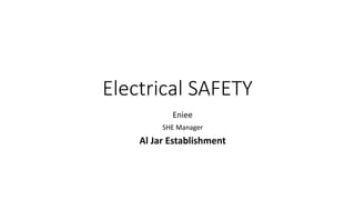 Electrical SAFETY
Eniee
SHE Manager
Al Jar Establishment
 
