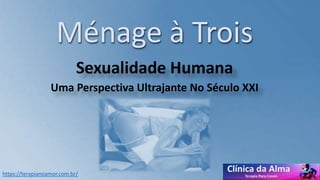 Ménage à Trois
Sexualidade Humana
Uma Perspectiva Ultrajante No Século XXI
https://terapianoamor.com.br/
 