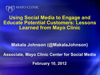 Using Social Media to Engage and Educate Potential Customers: Lessons Learned from Mayo Clinic ,[object Object],[object Object],[object Object]